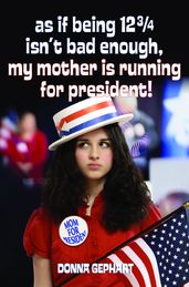 As If Being 12 3/4 Isn t Bad Enough, My Mother Is Running for President!