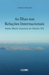 As Ilhas nas Relações Internacionais - Santa Maria (Açores) no século XX