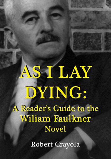 As I Lay Dying: A Reader's Guide to the William Faulkner Novel - Robert Crayola