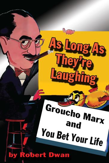 As Long As They're Laughing: Groucho Marx and You Bet Your Life - Robert Dwan