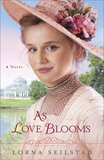 As Love Blooms (The Gregory Sisters Book #3) - Lorna Seilstad