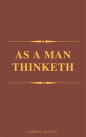 As A Man Thinketh (Best Navigation, Active TOC) (A to Z Classics)