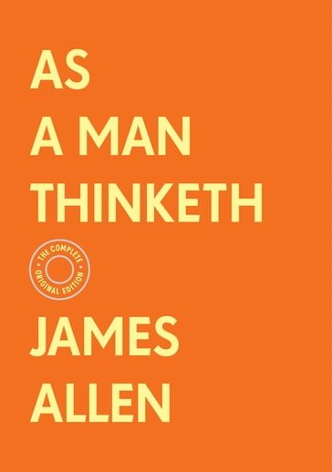 As a Man Thinketh: The Complete Original Edition (With Bonus Material) - Allen James