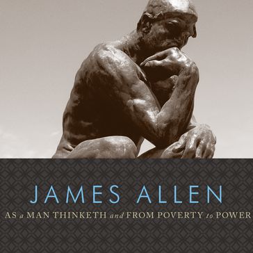 As a Man Thinketh and From Poverty to Power - Allen James