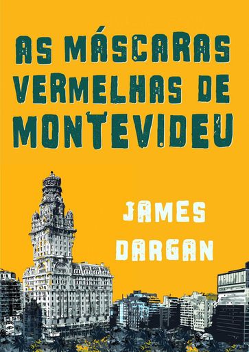 As Máscaras Vermelhas de Montevideu, por James Dargan - James Dargan