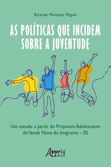 As Políticas que Incidem sobre a Juventude: Um Estudo a Partir do Projovem Adolescente de Venda Nova do Imigrante  ES - Ricardo Meneses Miguel