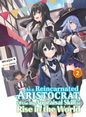 As a Reincarnated Aristocrat, I ll Use My Appraisal Skill to Rise in the World 2 (light novel)