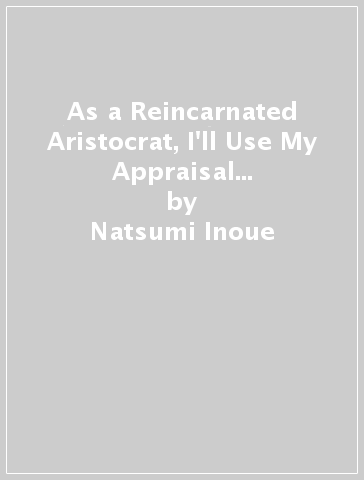 As a Reincarnated Aristocrat, I'll Use My Appraisal Skill to Rise in the World 3  (manga) - Natsumi Inoue