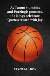 As Tatum stumbles and Porzingis pounces, the Kings celebrate Queta s return with joy As Tatum stumbles and Porzingis pounces, the Kings celebrate Queta s return with joy