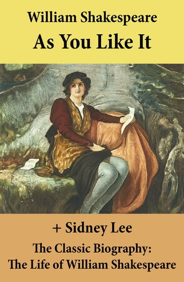 As You Like It (The Unabridged Play) + The Classic Biography: The Life of William Shakespeare - William Shakespeare - Sidney Lee
