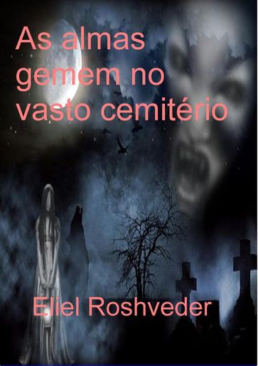 As almas gemem no vasto cemitério - Eliel Roshveder