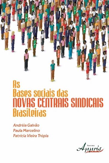 As bases sociais das novas centrais sindicais brasileiras - Andréia Galvão - Patricia Vieira Trópia - Paula Marcelino