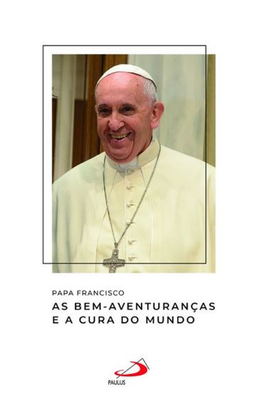 As bem-aventuranças e a cura do mundo - Papa Francisco