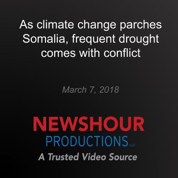 As climate change parches Somalia, frequent drought comes with conflict - PBS NewsHour