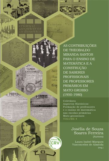 As contribuições de Theobaldo Miranda Santos para o ensino de matemática e a construção de saberes profissionais de professores primários em Mato Grosso (1950-1980) - volume 4 - Josélia de Souza Soares Ferreira (Aut.) - Laura Isabel Marques Vasconcelos de Almeida