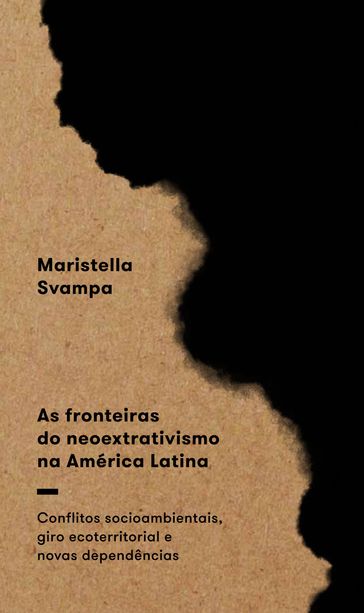 As fronteiras do neoextrativismo na América Latina - Maristella Svampa