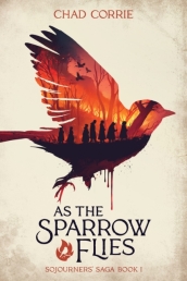 As the Sparrow Flies: Sojourners  Saga Book 1