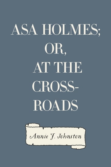 Asa Holmes; or, At the Cross-Roads - Annie F. Johnston