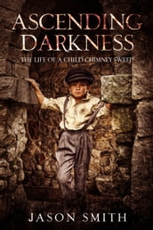 Ascending Darkness: The Life of a Child Chimney Sweep