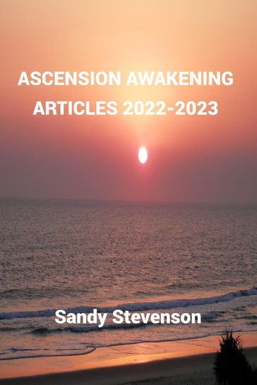 Ascension Awakening Articles 2022 - 2023 - Sandy Stevenson