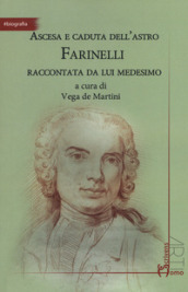 Ascesa e caduta dell astro Farinelli raccontata da lui medesimo