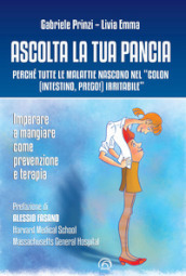 Ascolta la tua pancia. Perché tutte le malattie nascono nel «colon (intestino, prego!) irritabile»