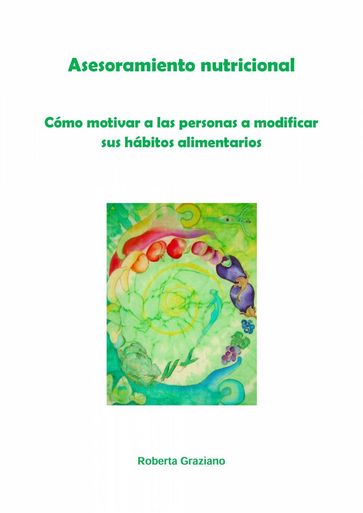 Asesoramiento nutricional. Cómo motivar a las personas a modificar sus hábitos alimentarios - Roberta Graziano