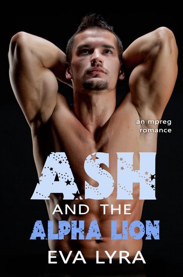 Ash and the Alpha Lion: an Mpreg Romance - Eva Lyra
