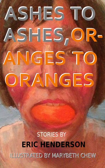 Ashes to Ashes, Oranges to Oranges - Eric Henderson