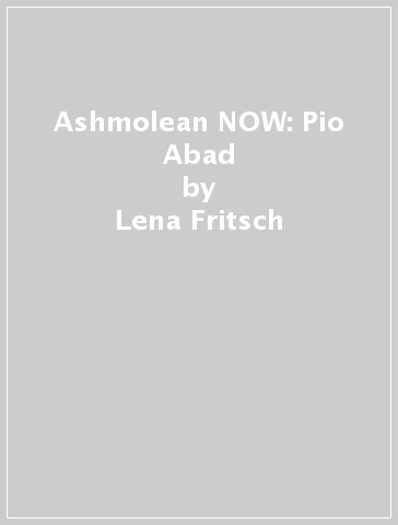 Ashmolean NOW: Pio Abad - Lena Fritsch - Pio Abad - Dan Hicks - Vera Mey
