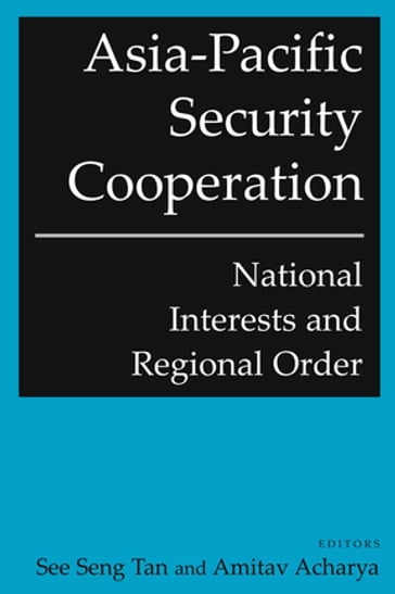 Asia-Pacific Security Cooperation: National Interests and Regional Order - See Seng Tan