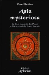 Asia mysteriosa. La Confraternita dei Polari e l oracolo della forza astrale