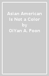 Asian American Is Not a Color