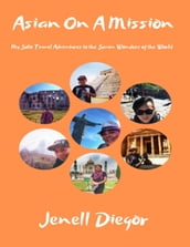 Asian On a Mission: My Solo Travel Adventures to the Seven Wonders of the World