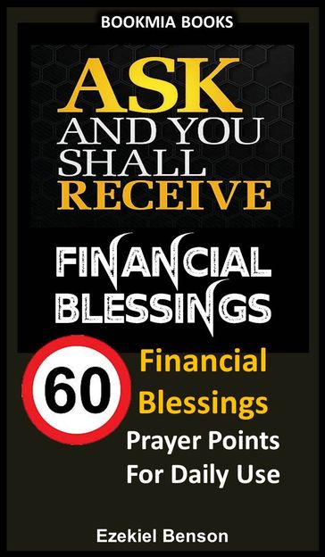 Ask And You Shall Receive Financial Blessings: 60 Financial Blessings Prayer Points For Daily Use - Ezekiel Benson