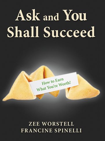 Ask and You Shall Succeed: How to Earn What You're Worth - Francine Spinelli - Zee Worstell