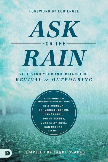 Ask for the Rain - Larry Sparks - James W. Goll - Tommy Tenney - John Kilpatrick - Corey Russell - Banning Liebscher - PhD Michael L. Brown - Bill Johnson - Don Nori