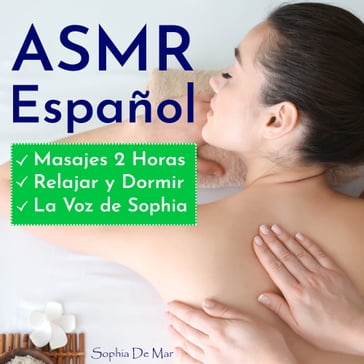 Asmr Español - Masajes 2 Horas - Relajar y Dormir - La Voz de Sophia - Sophia De Mar