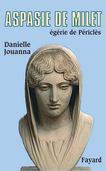 Aspasie de Milet, égérie de Périclès - Danielle Jouanna