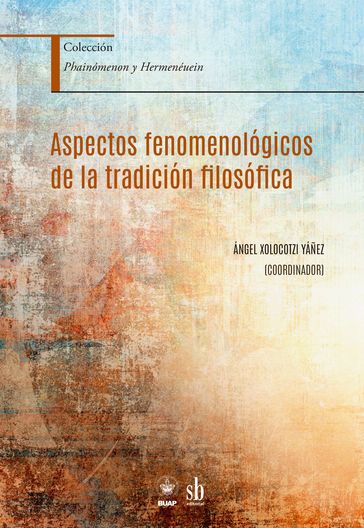 Aspectos fenomenológicos de la tradición filosófica - Ángel Xolocotzi Yáñez - Diego Ulises Alonso Pérez - Alexander Schnell - Ignacio Quepons - Claudio César Calabrese - Román Alejandro Chávez - Roberto Casales García - Charles Des Portes - Jorge Díaz Gallardo - Francisco J. Gonzalez - Ricardo Gibu Shimabukuro - Vladimir Ilich Hernández Gómez - Fernando Huesca Ramón - Hernán G. Inverso - Rodolfo Macías Moreno - Sean Joseph McGrath - Margareth Mejía Génez - Jean Orejarena Torres - Andrea Pace Giannotta - Viridiana Pérez Gómez - Jorge Luis Quintana Montes - Rubén Sánchez Muñoz - Panagiotis Thanassas - Alejandro G. Vigo