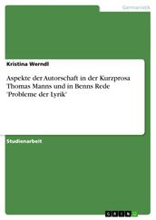 Aspekte der Autorschaft in der Kurzprosa Thomas Manns und in Benns Rede  Probleme der Lyrik 