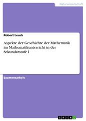 Aspekte der Geschichte der Mathematik im Mathematikunterricht in der Sekundarstufe I