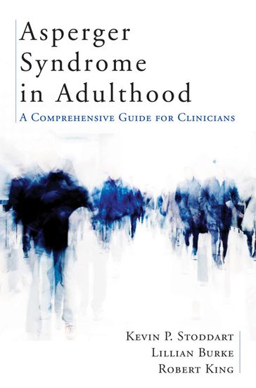 Asperger Syndrome in Adulthood: A Comprehensive Guide for Clinicians - Kevin Stoddart - Robert King - Lillian Burke