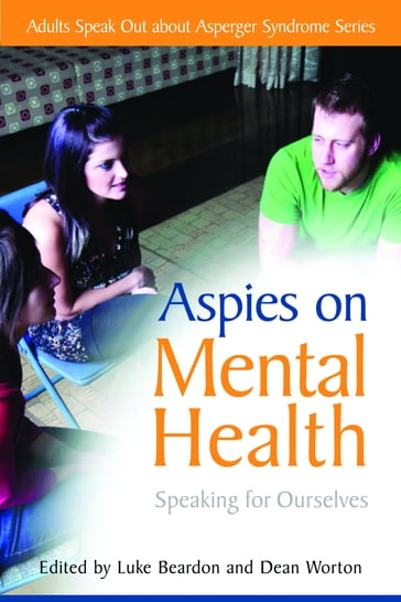 Aspies on Mental Health - Alexandra Brown - Anne Henderson - Anthony Sclafani - Chris Mitchell - Chris Smedley - Christopher Wilson - Debbie Allan - E Veronica Bliss - Janet Christmas - Lynette Marshall - Melanie Smith - Natasha Goldthorpe - Neil Shepherd - Stephen Jarvis - Stephen William Cornwell - Wendy Lim