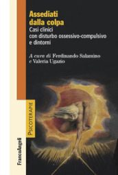 Assediati dalla colpa. Casi clinici con disturbo ossessivo-compulsivo e dintorni