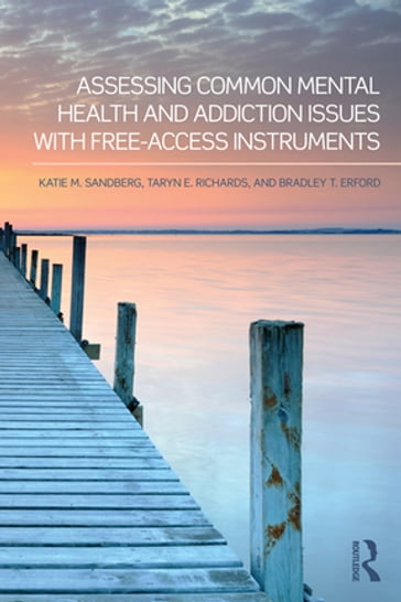 Assessing Common Mental Health and Addiction Issues With Free-Access Instruments - Bradley T. Erford - Katie M. Sandberg - Taryn E. Richards
