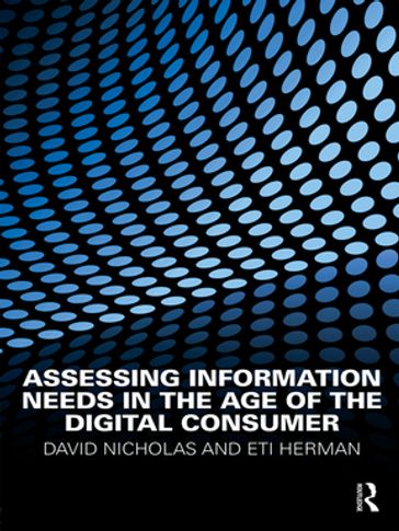 Assessing Information Needs in the Age of the Digital Consumer - David Nicholas - Eti Herman