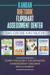 Assessment Center Flipchart Rhetorik KANBAN: Das große 4 in 1 Buch! Schritt für Schritt zur gefragten Führungskraft und mehr Erfolg im Beruf