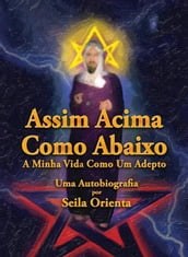 Assim Acima, Como Abaixo. A Minha Vida Como Um Adepto. Uma Autobiografia por Seila Orienta