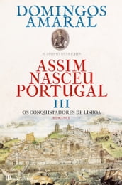 Assim Nasceu Portugal III - Os Conquistadores de Lisboa